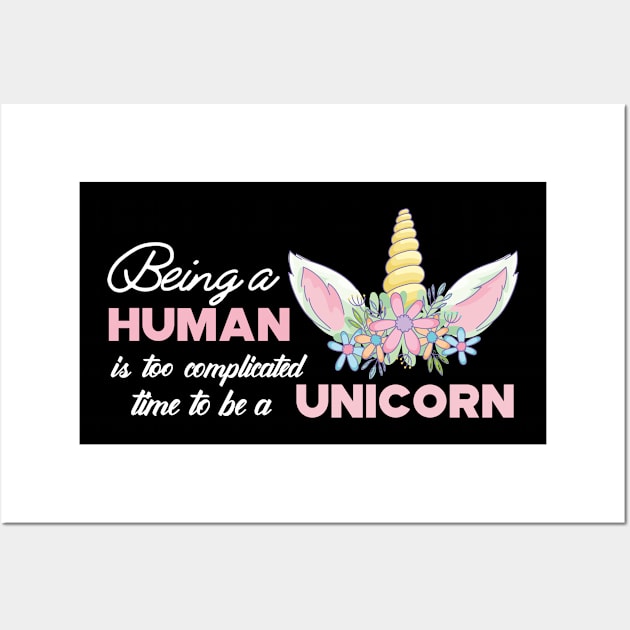 Unicorn - Being a human is too complicated time to be a unicorn Wall Art by KC Happy Shop